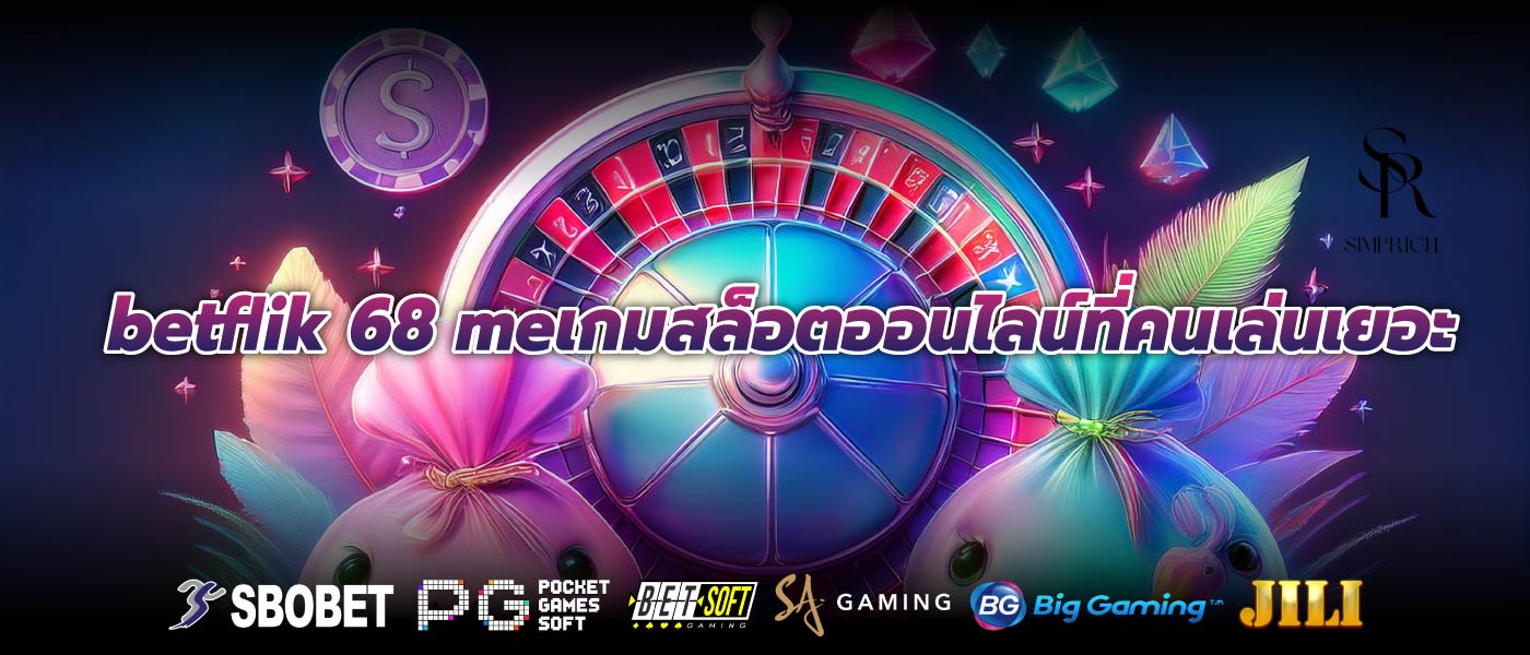 betflik 68 meเกมสล็อตออนไลน์ที่คนเล่นเยอะ